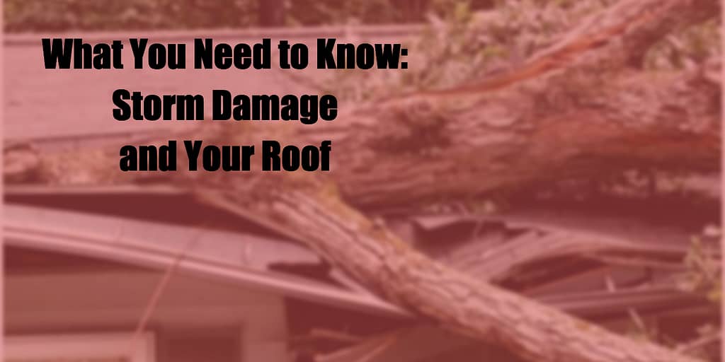 What You Need to Know About Storms And Roof Damage