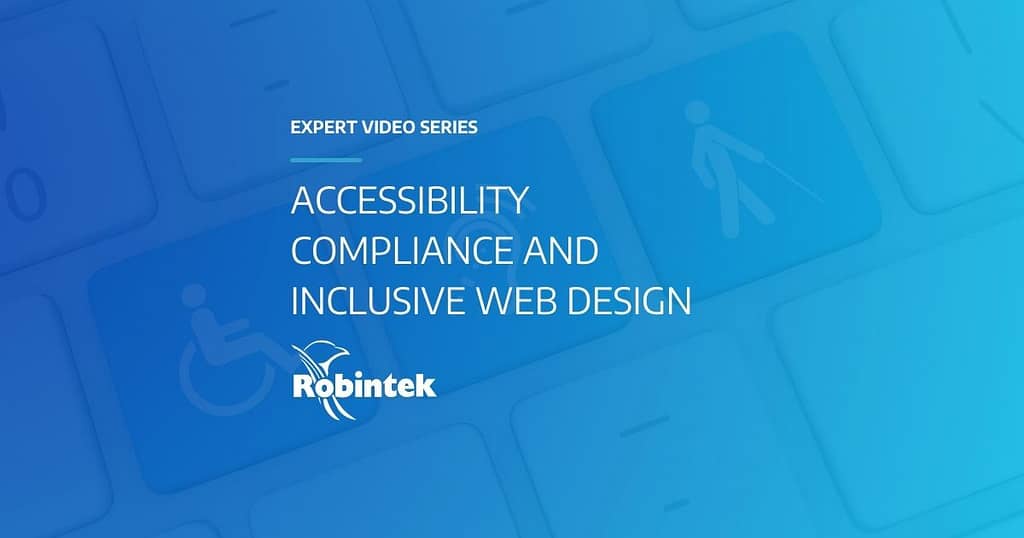 Robintek Expert Video Series - Accessibility Compliance and Inclusive Web Design