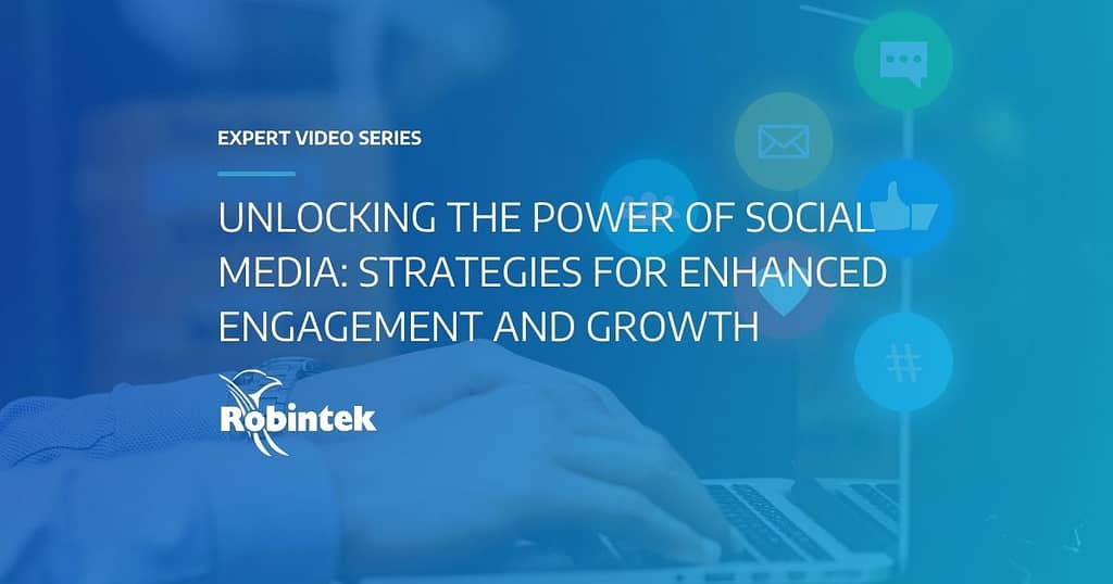 Robintek Expert Video Series Unlocking the Power of Social Media: Strategies for Enhanced Engagement and Growth