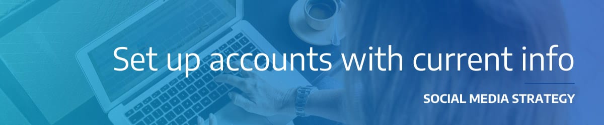 Set up social media accounts with current information
