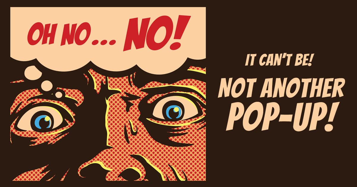 close up of scared mans eyes with thought bubble "Oh no...No!" and the text "it can't be! not another pop-up!"