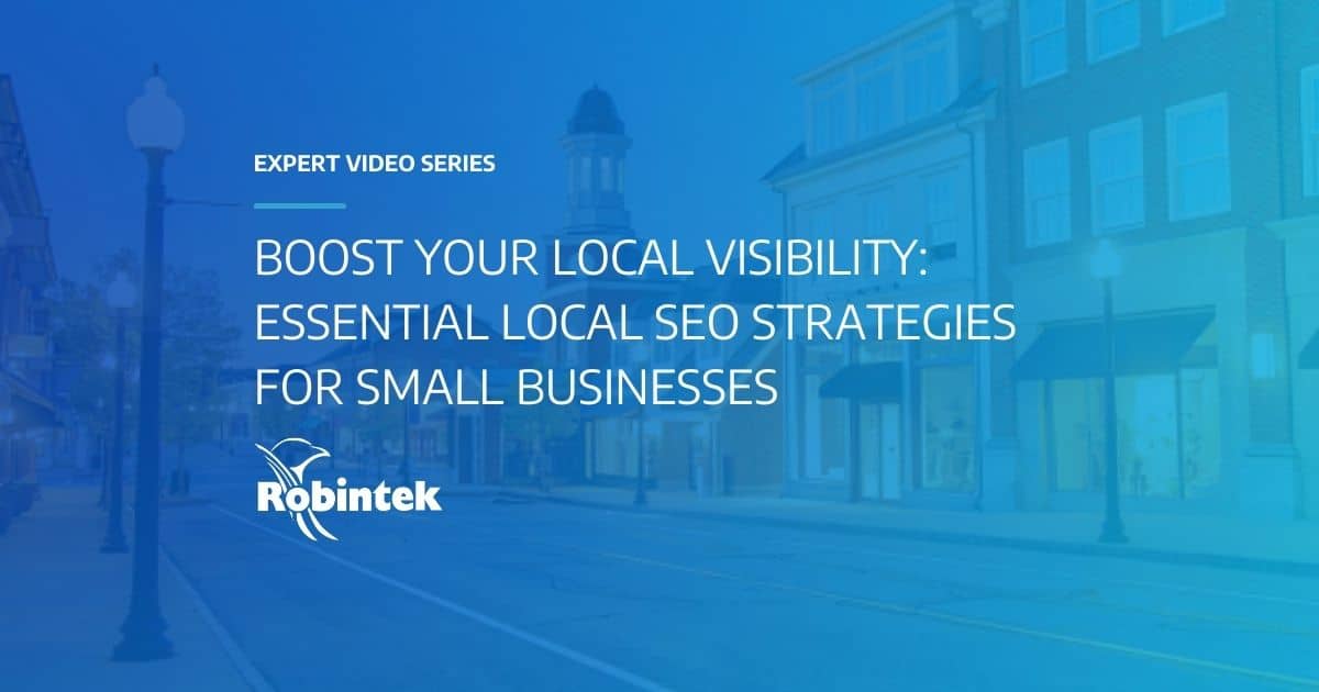 Robintek Expert Video Series Boost Your Local Visibility: Essential Local SEO Strategies for Small Businesses