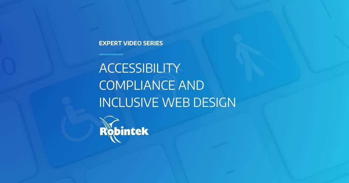 Robintek Expert Video Series - Accessibility Compliance and Inclusive Web Design