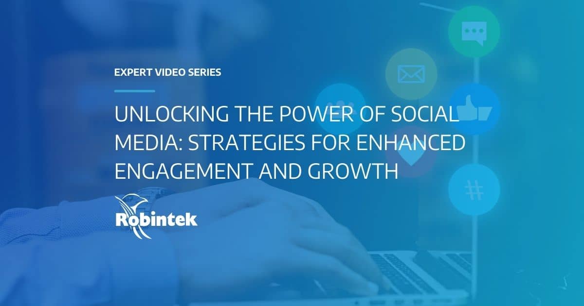 Robintek Expert Video Series Unlocking the Power of Social Media: Strategies for Enhanced Engagement and Growth