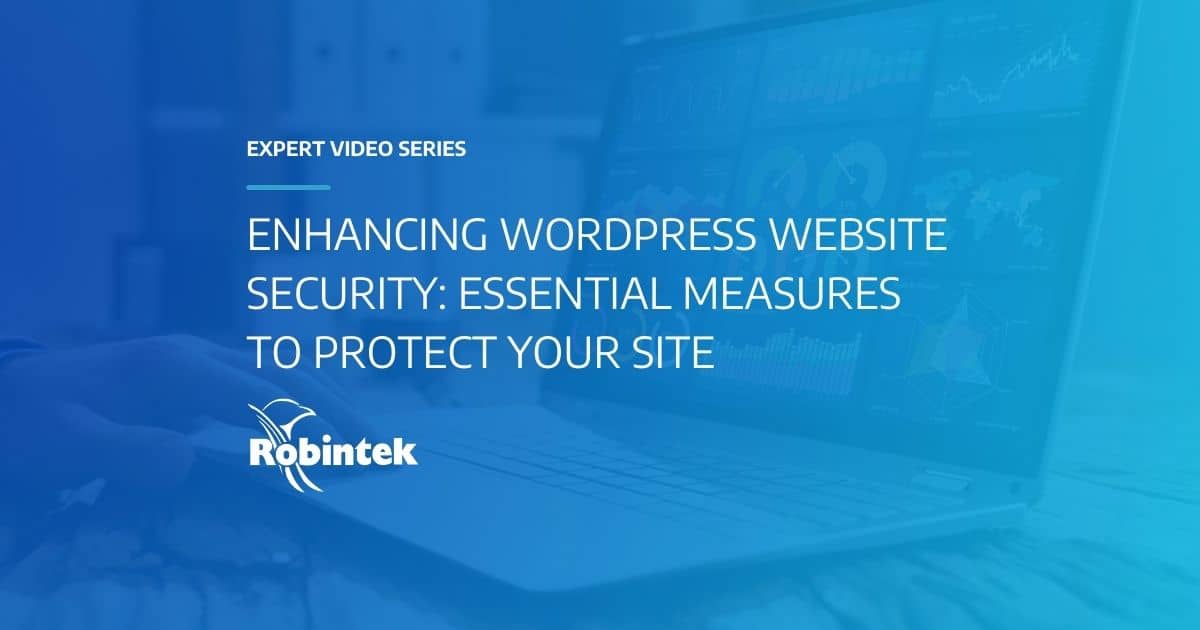 Robintek Expert Video Series Enhancing WordPress Website Security: Essential Measures to Protect Your Site