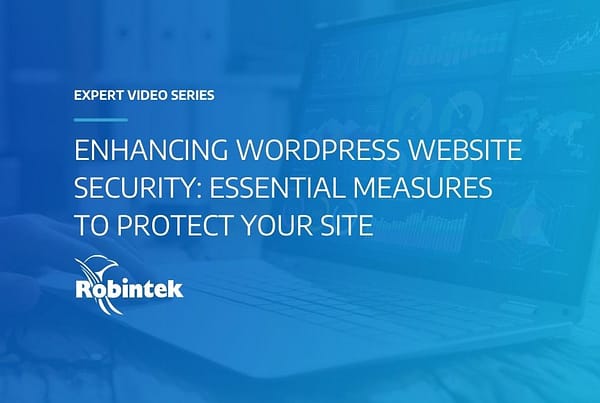 Robintek Expert Video Series Enhancing WordPress Website Security: Essential Measures to Protect Your Site