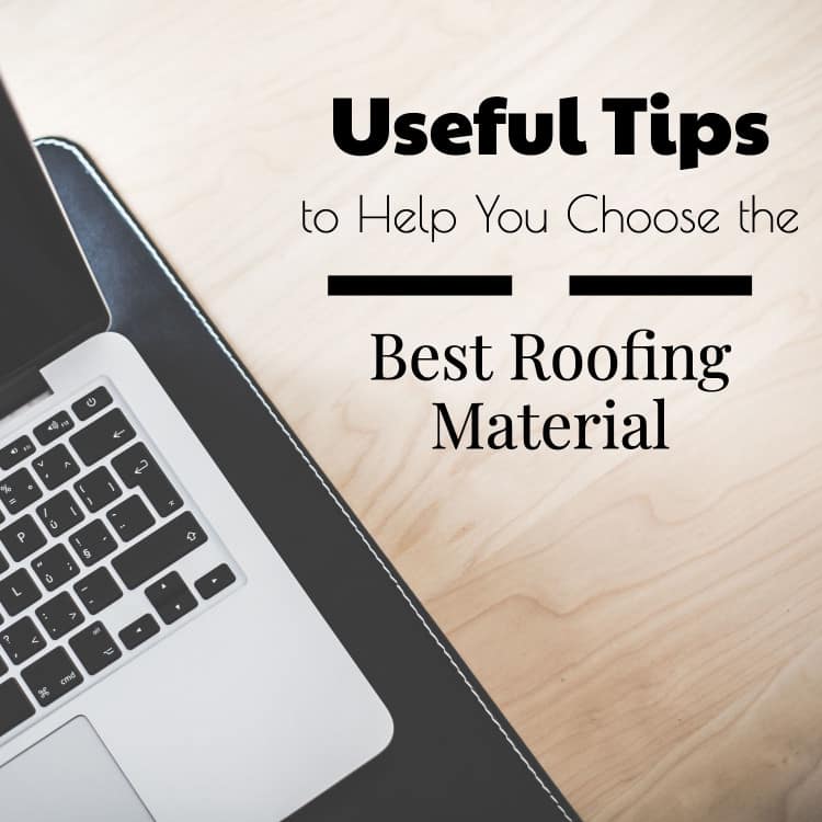 useful tips to help you choose the best roofing material